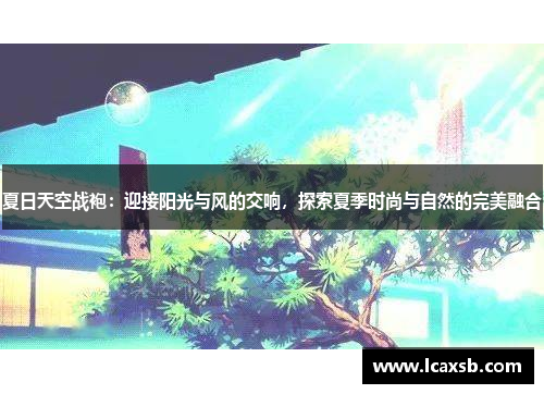 夏日天空战袍:迎接阳光与风的交响,探索夏季时尚与自然的完美融合 夏日天空战袍:迎接阳光与风的交响,探索夏季时尚与自然的完美融合